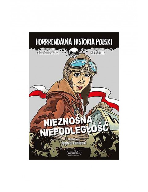 Nieznośna niepodległość. Horrrendalna historia Polski