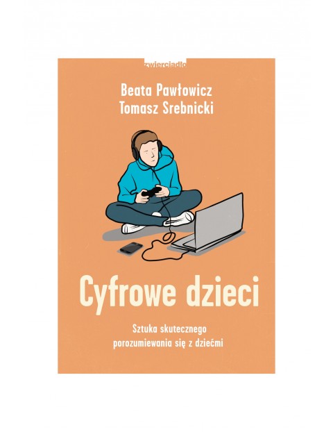 Książeczka -Cyfrowe dzieci. Sztuka skutecznego porozumiewania się z dziećmi