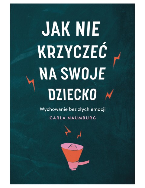 Jak nie krzyczeć na swoje dziecko Poradnik dla dorosłych 